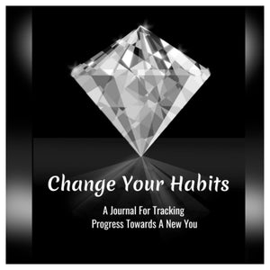Change Your Habits: A Journal For Tracking Progress Towards A New You